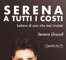 Serena a tutti i costi. Lettere di una vita mai inviate