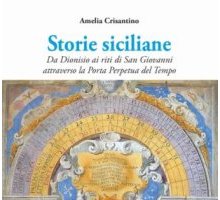 Storie siciliane. Da Dionisio ai riti di San Giovanni attraverso la Porta Perpetua del Tempo 