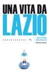 Una vita da Lazio - Storie di calcio romantico