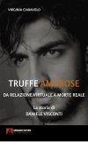 Truffe amorose. Da relazione virtuale a morte reale. La storia di Daniele Visconti