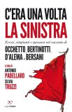 C'era una volta la sinistra. Errori, rimpianti e speranze nel racconto di Occhetto, Bertinotti, D'Alema e Bersani