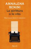 La scrittura o la vita. Dieci incontri dentro la letteratura