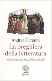 La preghiera della letteratura. Sulla misericordia, il bene e la fede