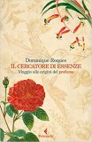 Il cercatore di essenze. Viaggio alle origini del profumo