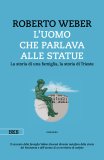 L'uomo che parlava alle statue. La storia di una famiglia, la storia di Trieste