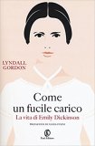 Come un fucile carico. La vita di Emily Dickinson