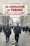 La Liberazione di Torino. Aprile 1945: le sette giornate dell'insurrezione