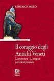 Il coraggio degli Antichi Veneti. L'avventura. L'epopea. L'eredità perduta