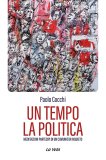 Un tempo la politica. Meditazioni partecipi di un comunista inquieto