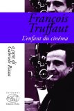 Francois Truffaut. L'enfant du cinema