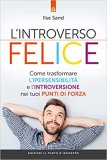 L'introverso felice. Come trasformare l'ipersensibilità e l'introversione nei tuoi punti di forza