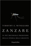 Zanzare. Il più micidiale predatore della storia dell'umanità