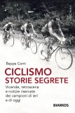 Ciclismo. Storie segrete. Vicende, retroscena e notizie riservate dei campioni di ieri e di oggi