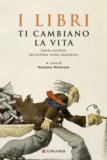 I libri ti cambiano la vita. Cento scrittori raccontano cento capolavori