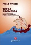 Terra promessa. Il Cristianesimo primitivo spogliato di tradizioni e leggende