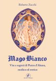 Mago Bianco. Vita e segreti di Pietro d'Abano, medico ed eretico