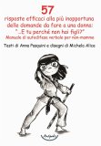 57 risposte efficaci alla più inopportuna delle domande da fare a una donna: "...E tu perché non hai figli?". Manuale di autodifesa verbale per non-mamme