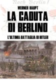 La caduta di Berlino. L'ultima battaglia di Hitler