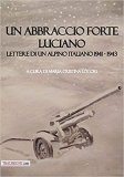 Un abbraccio forte. Luciano. Lettere di un alpino italiano 1941-1943