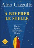 A riveder le stelle. Dante, il poeta che inventò l'Italia