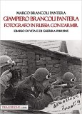 Giampiero Brancoli Pantera. Fotografo in Russia con l'Armir. Diario di vita e di guerra 1940-1945