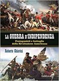 La guerra di indipendenza. Protagonisti e battaglie della rivoluzione americana