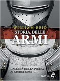 Storia delle armi. Dall'età della pietra ai giorni nostri