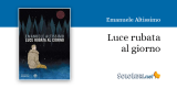 "Luce rubata al giorno": in libreria il romanzo d'esordio di Emanuele Altissimo