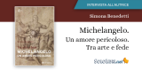 "Michelangelo. Un amore pericoloso": intervista all'autrice Simona Benedetti