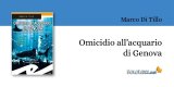 Marco Di Tillo in "Omicidio all'Acquario di Genova" racconta la seconda indagine dell'Ispettore Marco Canepa