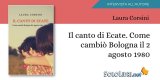 Intervista a Laura Corsini, autrice de "Il canto di Ecate. Come cambiò Bologna il 2 agosto 1980"