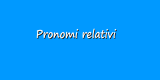 Pronomi relativi: quali sono e come si usano 