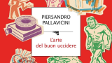 “L'arte del buon uccidere” di Piersandro Pallavicini, un volume esilarante