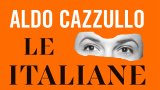 “Le Italiane”: nuovo saggio di Aldo Cazzullo in libreria