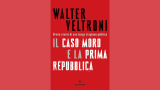 “Il caso Moro e la Prima Repubblica” di Walter Veltroni