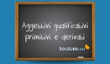 Aggettivi qualificativi primitivi e derivati: quali sono?