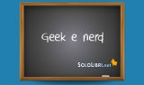 Geek e nerd: cosa significano?