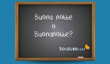 Buona notte o Buonanotte: come si scrive correttamente