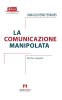 Copertina del libro La comunicazione manipolata. Rischi e inganni 