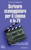 Copertina del libro Scrivere Sceneggiature per il cinema e la Tv