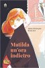 Copertina del libro Matilda un'ora indietro 