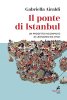 Copertina del libro Il ponte di Istanbul. Un progetto incompiuto di Leonardo da Vinci 