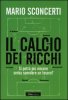 Copertina del libro Il calcio dei ricchi. Si potrà più vincere senza spendere un tesoro? 