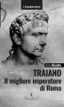 Traiano. Il migliore imperatore di Roma