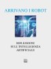 Copertina del libro Arrivano i robot. Riflessioni sull'intelligenza artificiale 