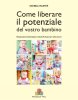 Copertina del libro Come liberare il potenziale del vostro bambino. Manuale pratico di attività ispirate al metodo Montessori per i primi due anni e mezzo 