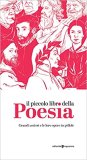 Il piccolo libro della Poesia. Grandi autori e le loro opere in pillole