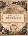 L'Atlante immaginario. Quando le mappe raccontavano sogni, miti e invenzioni